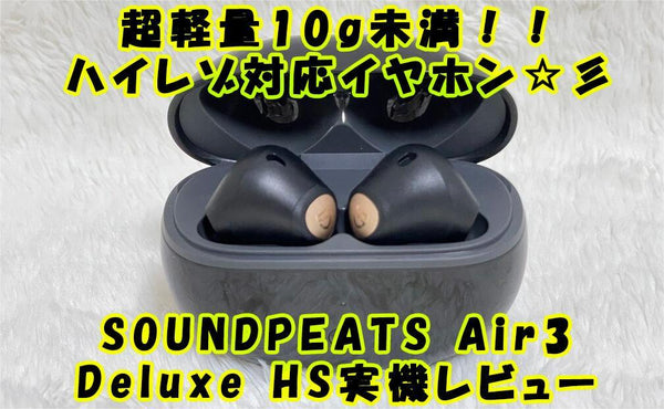 【実機】SOUNDPEATS Air3 Deluxe HSレビューと評判♪Air3 Deluxe HSはアンダー1万円のハイレゾ対応インナーイヤー型ワイヤレスイヤホン♪