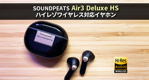先行レビュー「SOUNDPEATS Air3 Deluxe HS」ハイレゾ対応のワイヤレスイヤホン！